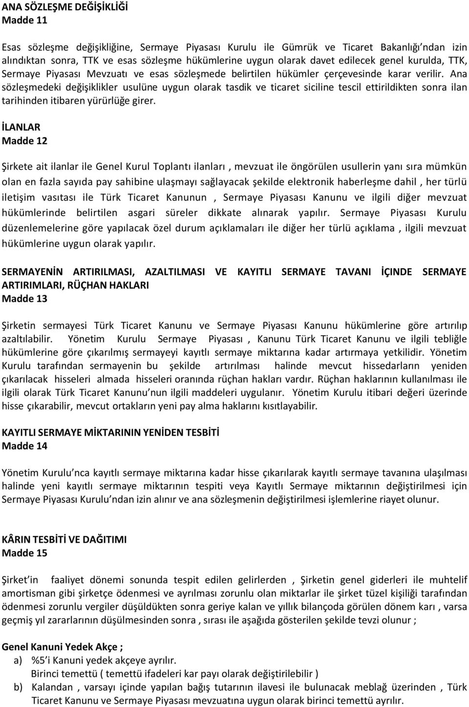 Ana sözleşmedeki değişiklikler usulüne uygun olarak tasdik ve ticaret siciline tescil ettirildikten sonra ilan tarihinden itibaren yürürlüğe girer.