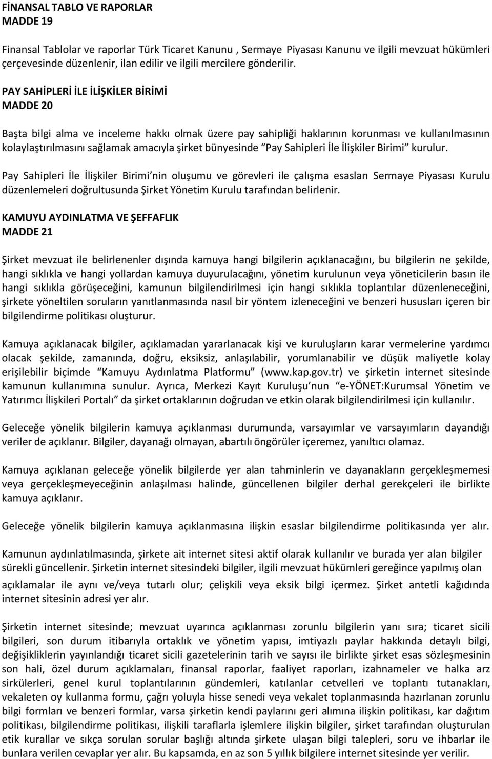 PAY SAHİPLERİ İLE İLİŞKİLER BİRİMİ MADDE 20 Başta bilgi alma ve inceleme hakkı olmak üzere pay sahipliği haklarının korunması ve kullanılmasının kolaylaştırılmasını sağlamak amacıyla şirket