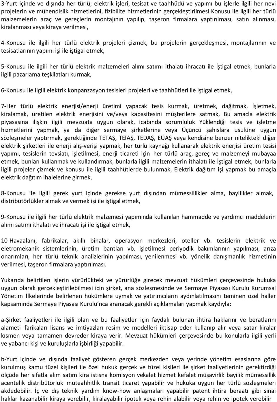 elektrik projeleri çizmek, bu projelerin gerçekleşmesi, montajlarının ve tesisatlarının yapımı işi ile iştigal etmek, 5-Konusu ile ilgili her türlü elektrik malzemeleri alımı satımı ithalatı ihracatı