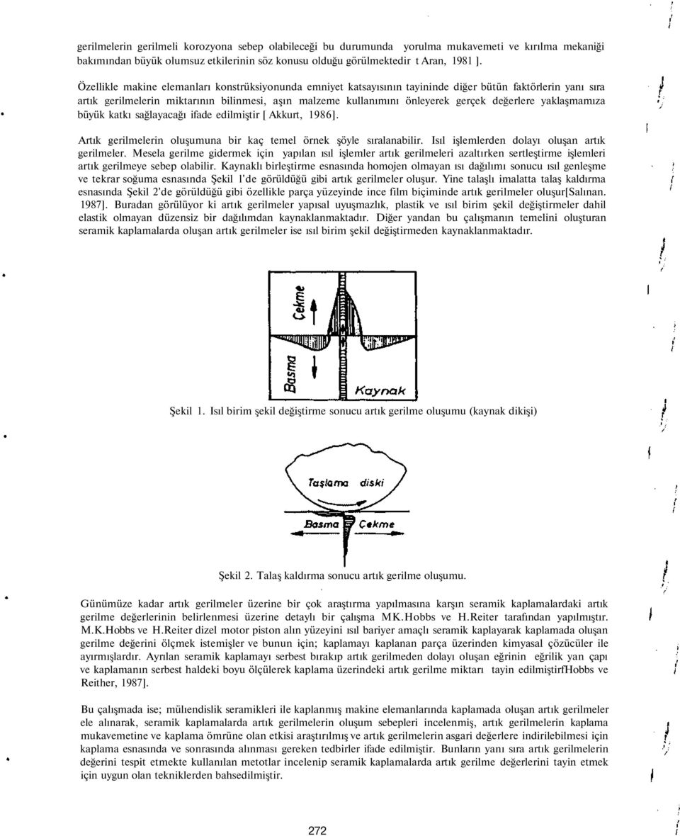 değerlere yaklaşmamıza büyük katkı sağlayacağı ifade edilmiştir [ Akkurt, 1986]. Artık gerilmelerin oluşumuna bir kaç temel örnek şöyle sıralanabilir. Isıl işlemlerden dolayı oluşan artık gerilmeler.