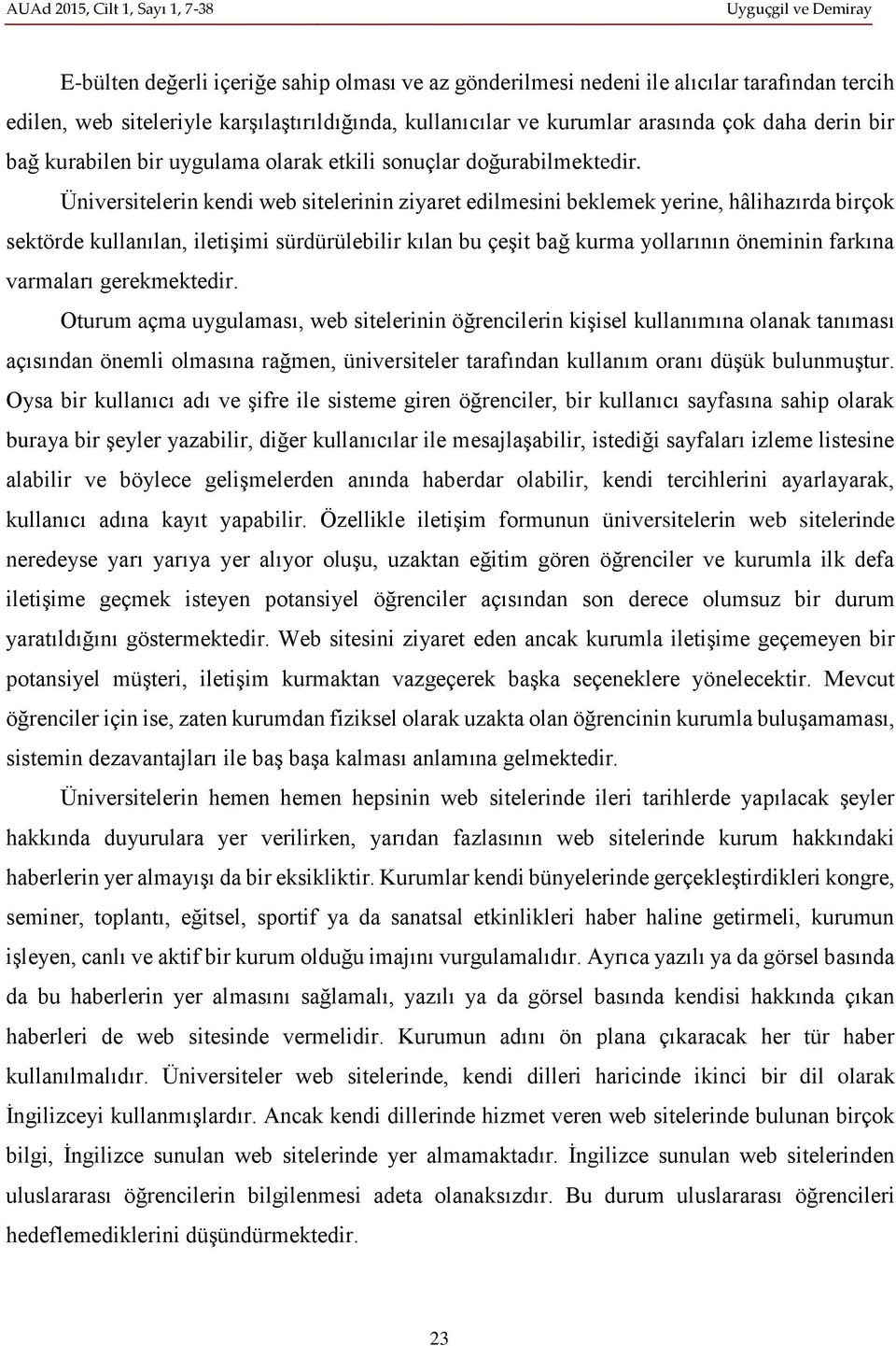 Üniversitelerin kendi web sitelerinin ziyaret edilmesini beklemek yerine, hâlihazırda birçok sektörde kullanılan, iletişimi sürdürülebilir kılan bu çeşit bağ kurma yollarının öneminin farkına