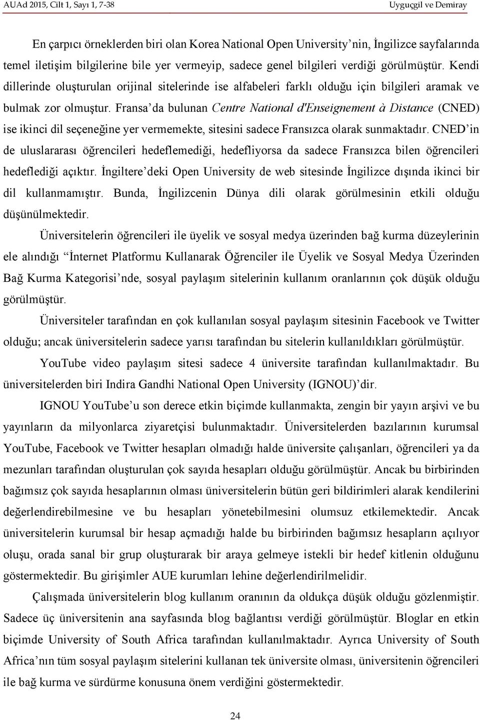 Fransa da bulunan Centre National d'enseignement à Distance (CNED) ise ikinci dil seçeneğine yer vermemekte, sitesini sadece Fransızca olarak sunmaktadır.