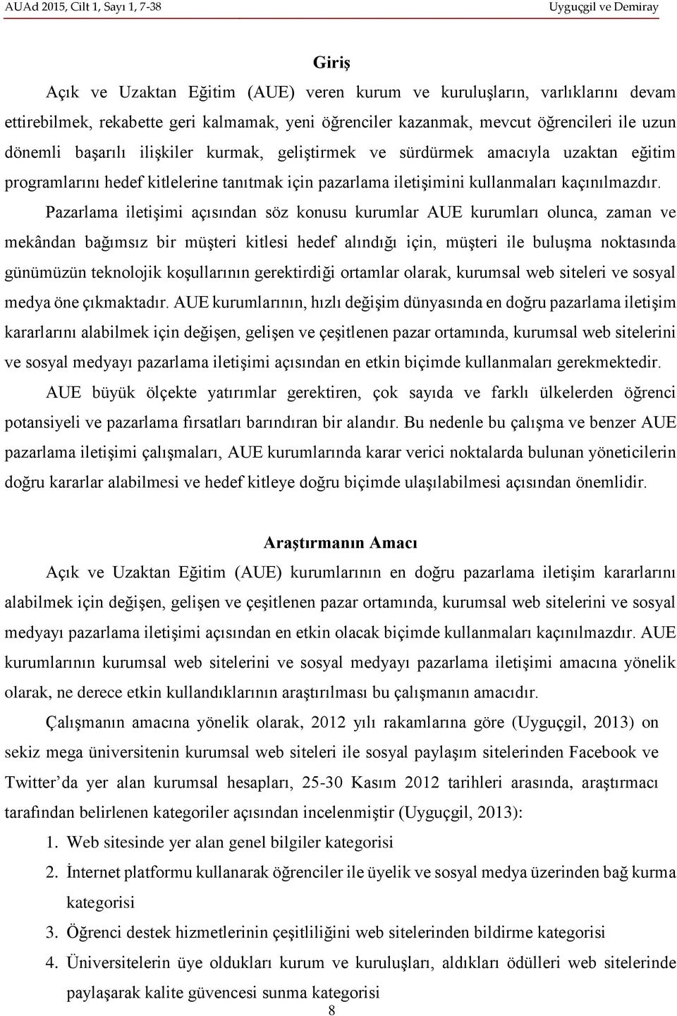 Pazarlama iletişimi açısından söz konusu kurumlar AUE kurumları olunca, zaman ve mekândan bağımsız bir müşteri kitlesi hedef alındığı için, müşteri ile buluşma noktasında günümüzün teknolojik