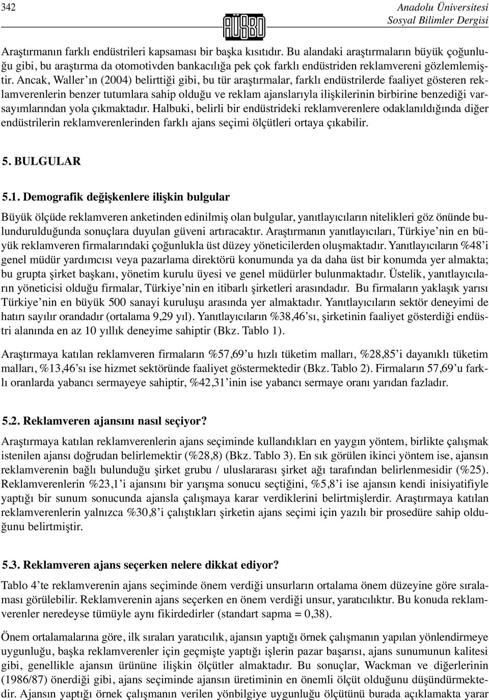 Ancak, Waller ın (2004) belirttiği gibi, bu tür araştırmalar, farklı endüstrilerde faaliyet gösteren reklamverenlerin benzer tutumlara sahip olduğu ve reklam ajanslarıyla ilişkilerinin birbirine