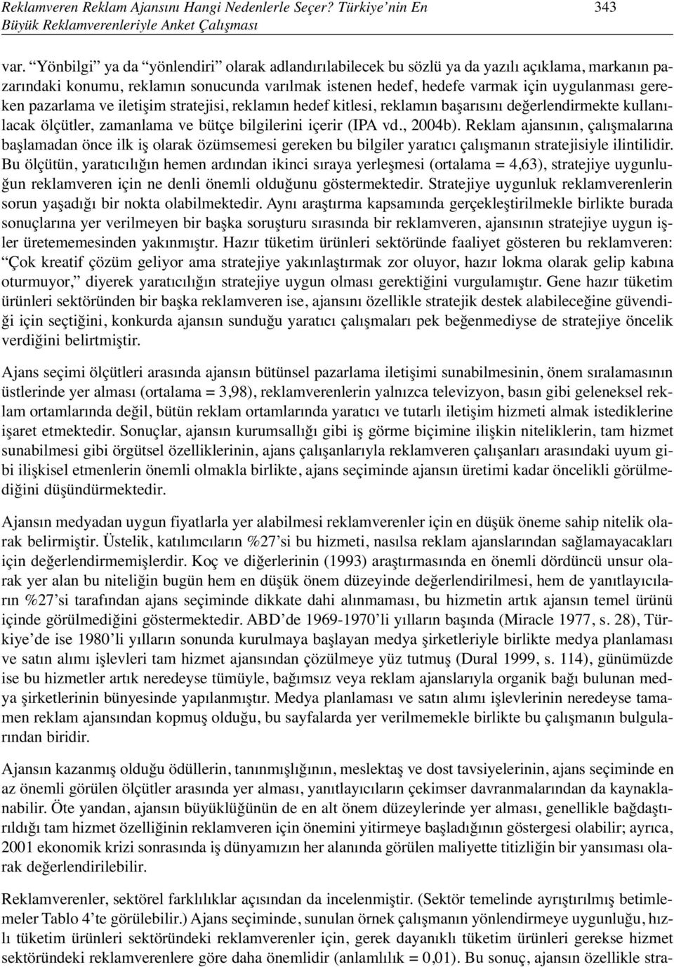 pazarlama ve iletişim stratejisi, reklamın hedef kitlesi, reklamın başarısını değerlendirmekte kullanılacak ölçütler, zamanlama ve bütçe bilgilerini içerir (IPA vd., 2004b).