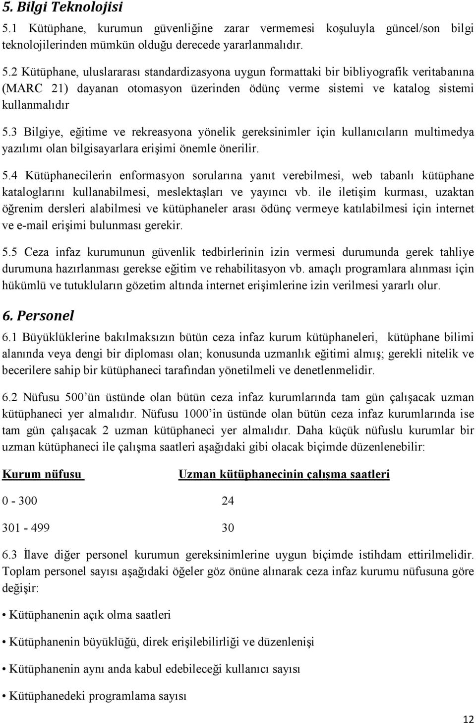 2 Kütüphane, uluslararası standardizasyona uygun formattaki bir bibliyografik veritabanına (MARC 21) dayanan otomasyon üzerinden ödünç verme sistemi ve katalog sistemi kullanmalıdır 5.