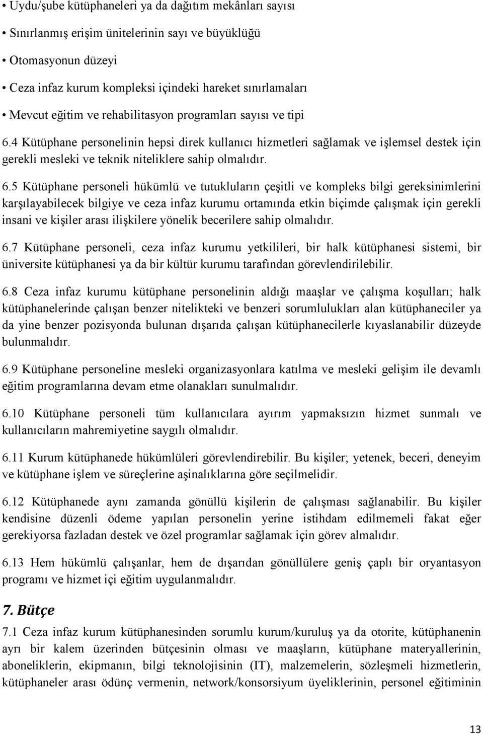 4 Kütüphane personelinin hepsi direk kullanıcı hizmetleri sağlamak ve işlemsel destek için gerekli mesleki ve teknik niteliklere sahip olmalıdır. 6.