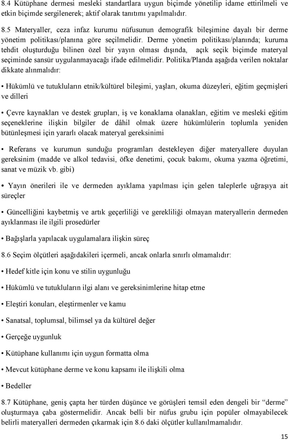 Derme yönetim politikası/planında; kuruma tehdit oluşturduğu bilinen özel bir yayın olması dışında, açık seçik biçimde materyal seçiminde sansür uygulanmayacağı ifade edilmelidir.