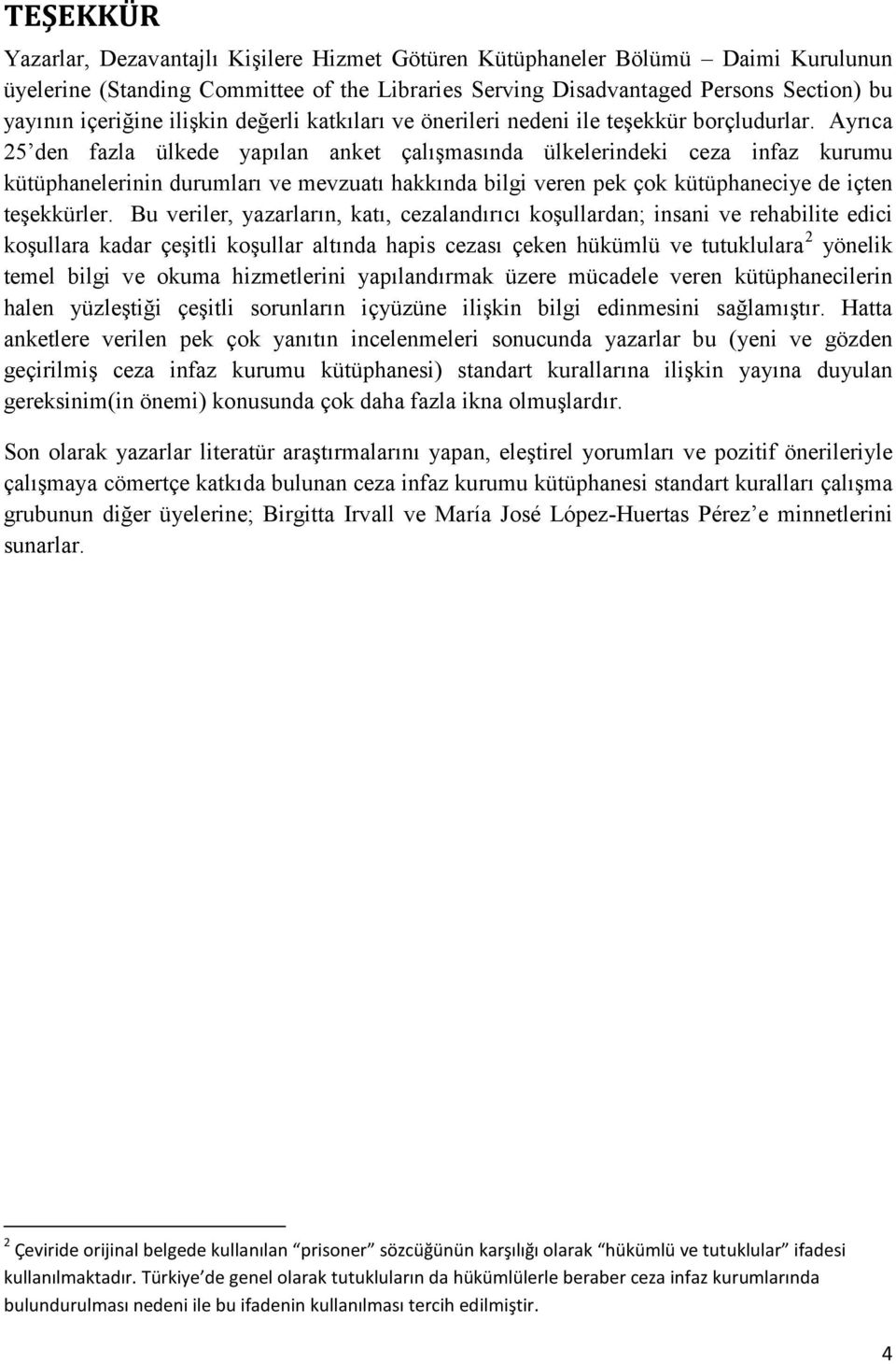 Ayrıca 25 den fazla ülkede yapılan anket çalışmasında ülkelerindeki ceza infaz kurumu kütüphanelerinin durumları ve mevzuatı hakkında bilgi veren pek çok kütüphaneciye de içten teşekkürler.