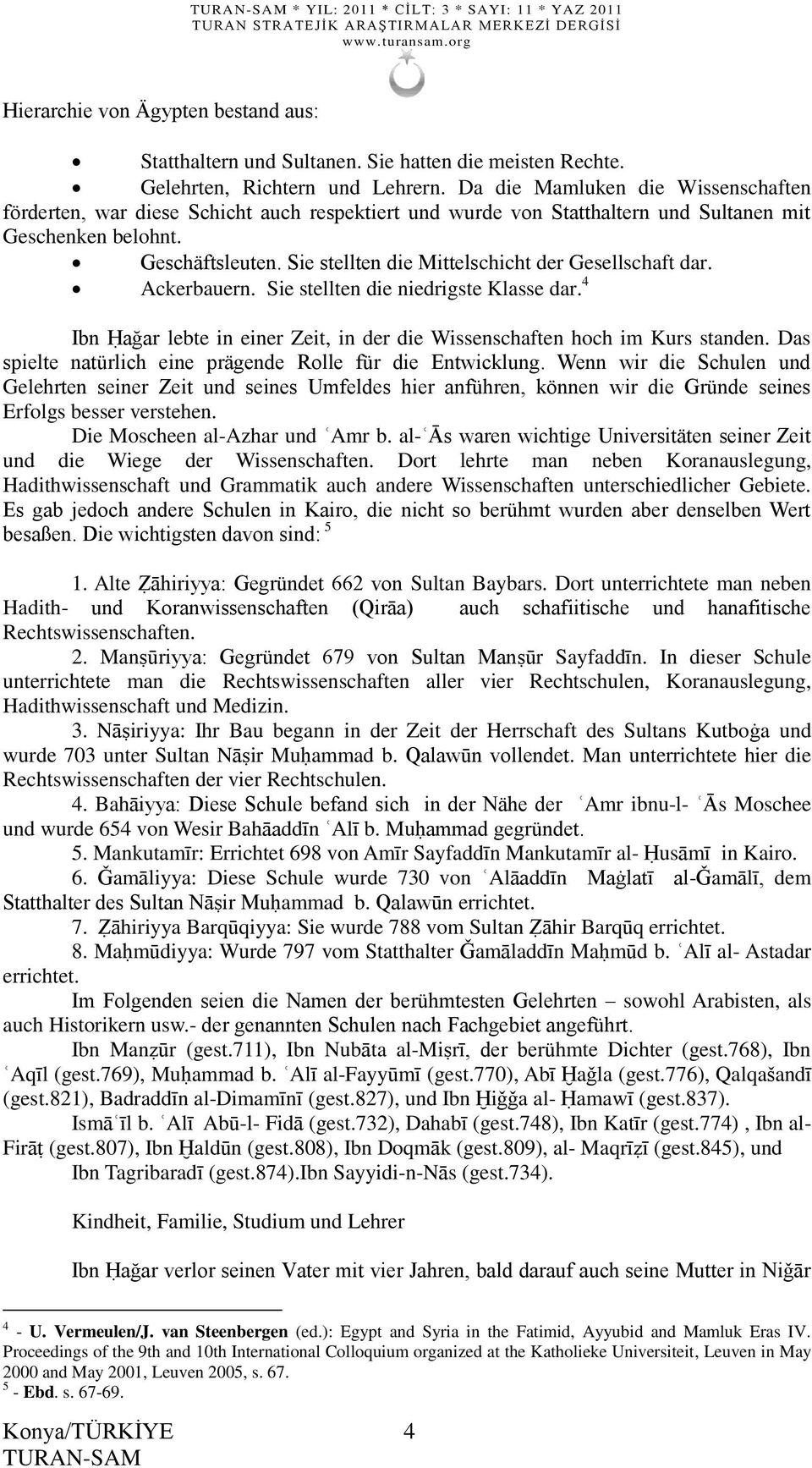 Sie stellten die Mittelschicht der Gesellschaft dar. Ackerbauern. Sie stellten die niedrigste Klasse dar. 4 Ibn Ḥağar lebte in einer Zeit, in der die Wissenschaften hoch im Kurs standen.