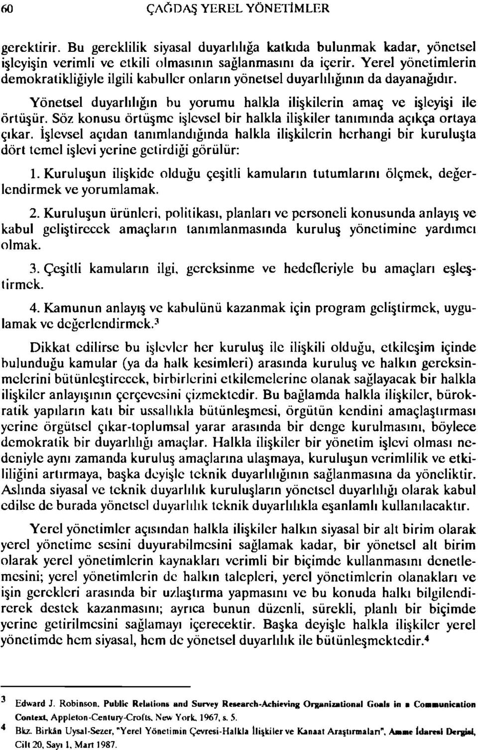 Söz konusu örtüşme işlevsel bir halkla ilişkiler tanımmda açıkça ortaya çıkar. işlevsel açıdan tanımlandığmda halkla ilişkilerin herhangi bir kuruluşta dört temel işlevi yerine getirdiği görülür: ı.