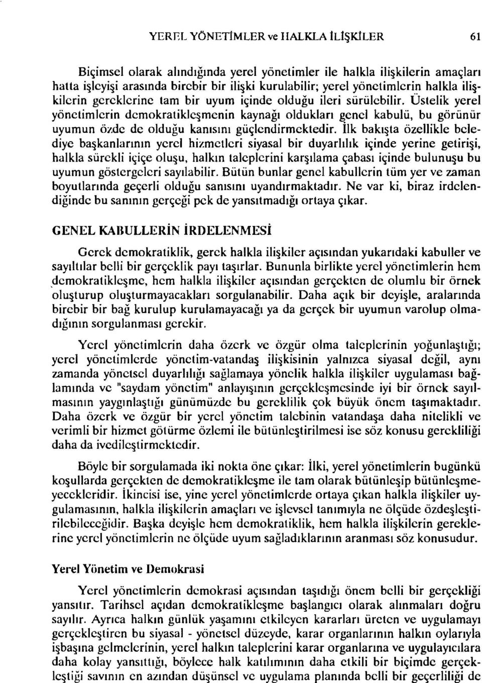 Üstelik yerel yönetimlerin demokratikle~menin kaynağı oldukları genel kabulü, bu görünür uyurnun özde de olduğu kanısını güçlendirmektedir.