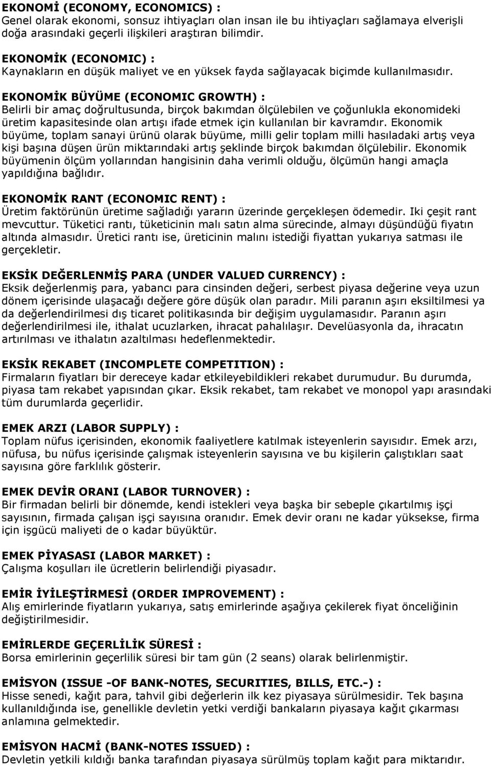 EKONOMİK BÜYÜME (ECONOMIC GROWTH) : Belirli bir amaç doğrultusunda, birçok bakımdan ölçülebilen ve çoğunlukla ekonomideki üretim kapasitesinde olan artışı ifade etmek için kullanılan bir kavramdır.