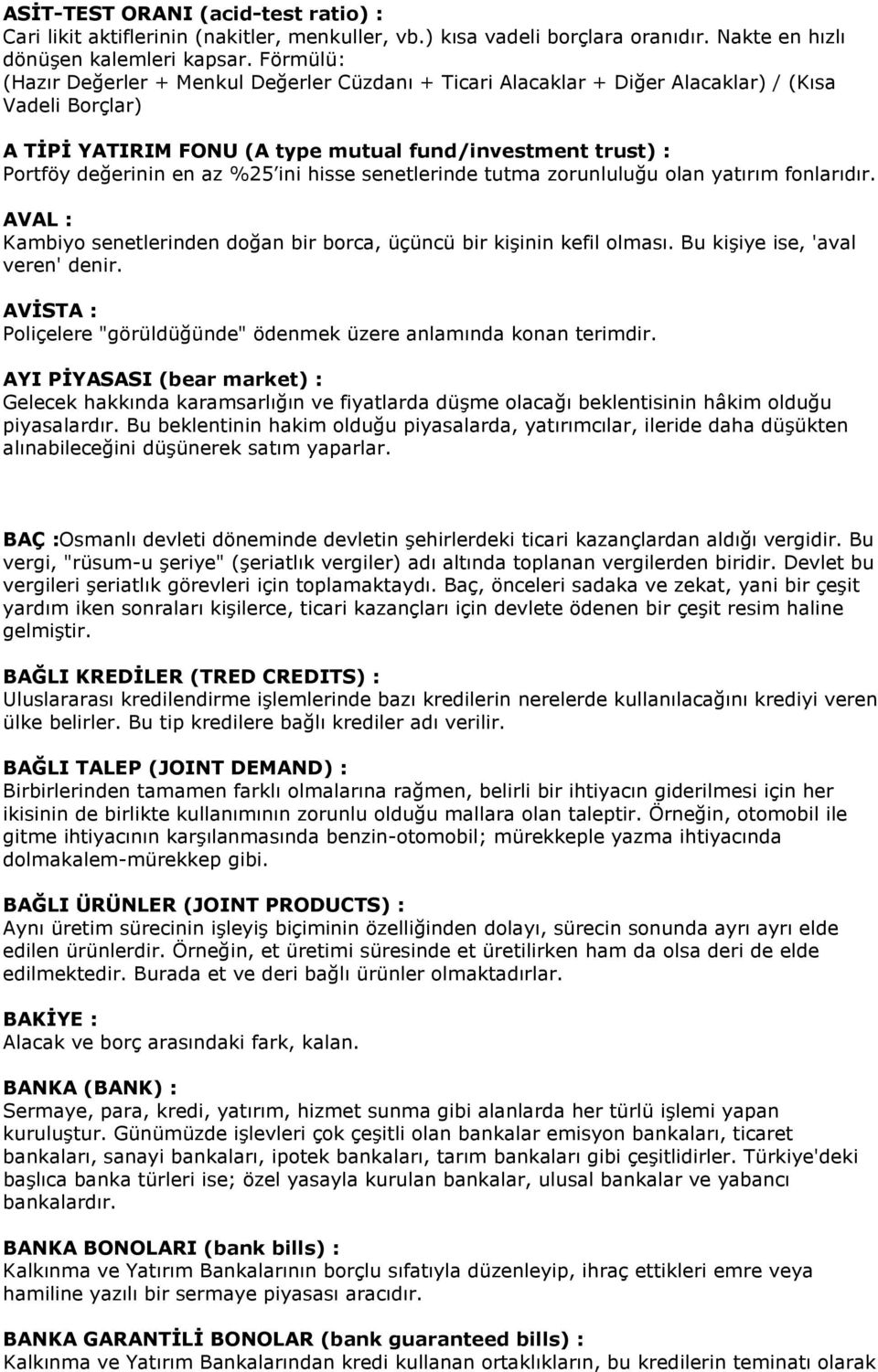 %25 ini hisse senetlerinde tutma zorunluluğu olan yatırım fonlarıdır. AVAL : Kambiyo senetlerinden doğan bir borca, üçüncü bir kişinin kefil olması. Bu kişiye ise, 'aval veren' denir.