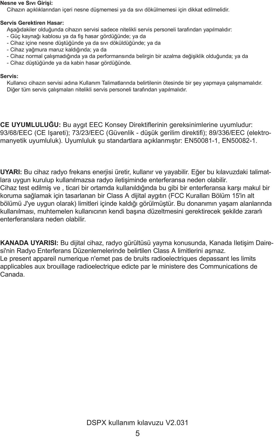 düfltü ünde ya da s v döküldü ünde; ya da - Cihaz ya mura maruz kald nda; ya da - Cihaz normal çal flmad nda ya da performans nda belirgin bir azalma de ifliklik oldu unda; ya da - Cihaz düfltü ünde