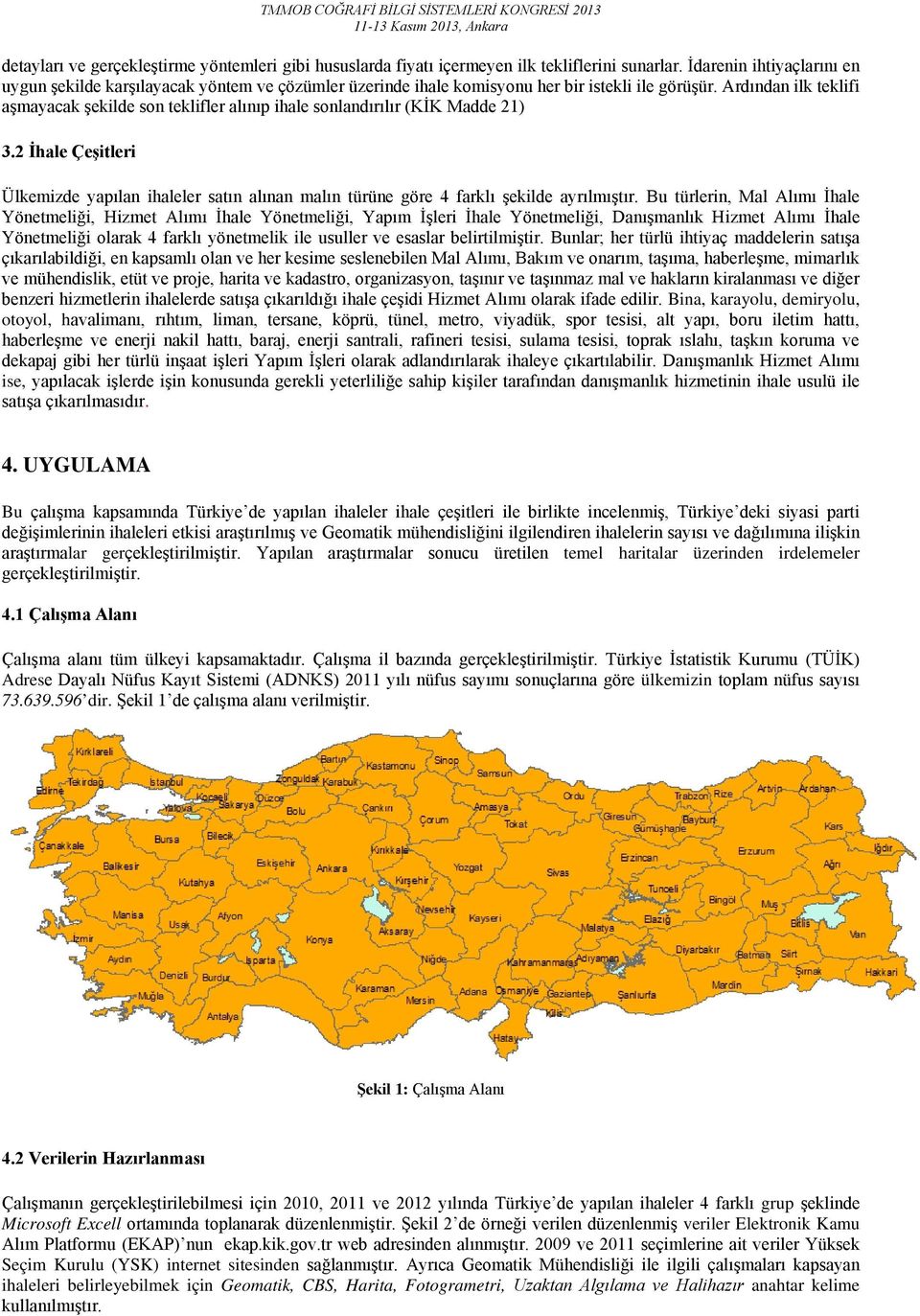 Ardından ilk teklifi aşmayacak şekilde son teklifler alınıp ihale sonlandırılır (KİK Madde 21) 3.