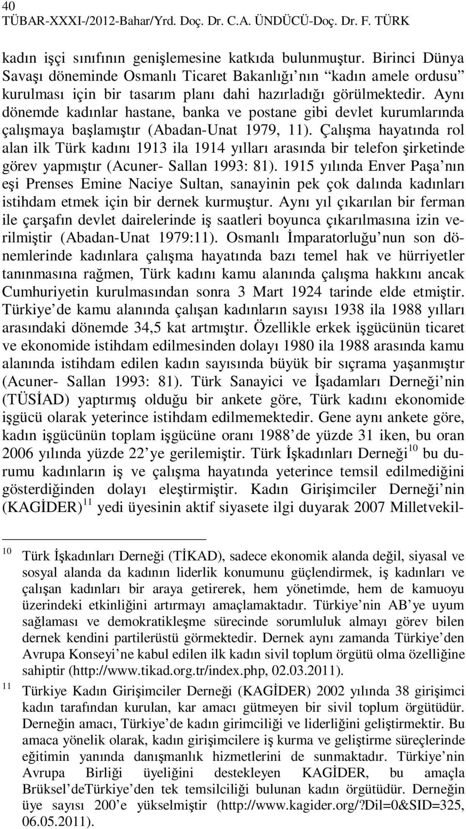 Aynı dönemde kadınlar hastane, banka ve postane gibi devlet kurumlarında çalışmaya başlamıştır (Abadan-Unat 1979, 11).