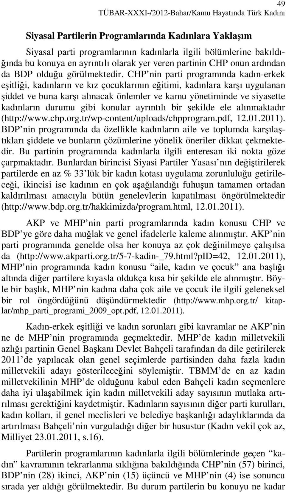 CHP nin parti programında kadın-erkek eşitliği, kadınların ve kız çocuklarının eğitimi, kadınlara karşı uygulanan şiddet ve buna karşı alınacak önlemler ve kamu yönetiminde ve siyasette kadınların