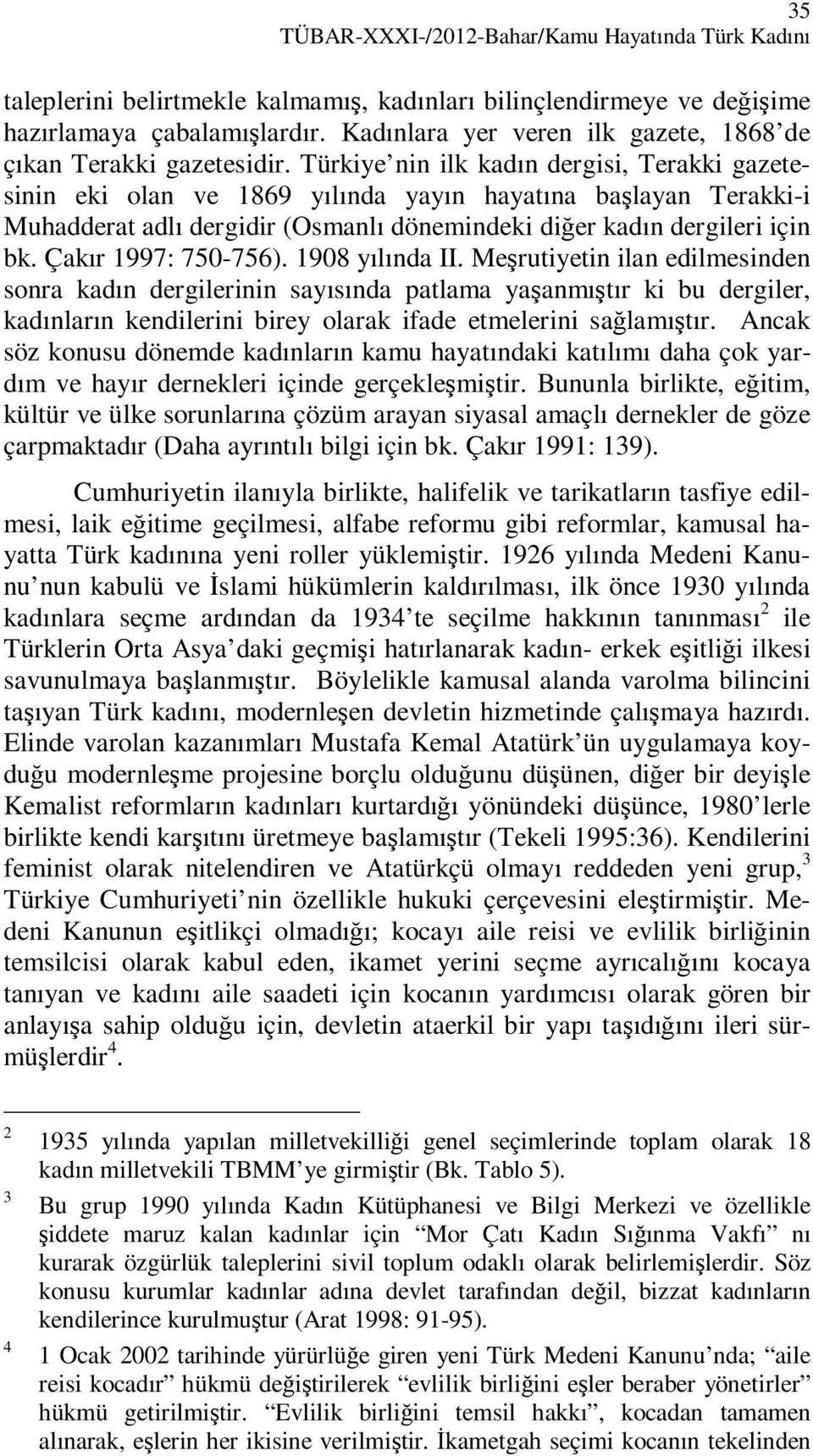 Türkiye nin ilk kadın dergisi, Terakki gazetesinin eki olan ve 1869 yılında yayın hayatına başlayan Terakki-i Muhadderat adlı dergidir (Osmanlı dönemindeki diğer kadın dergileri için bk.