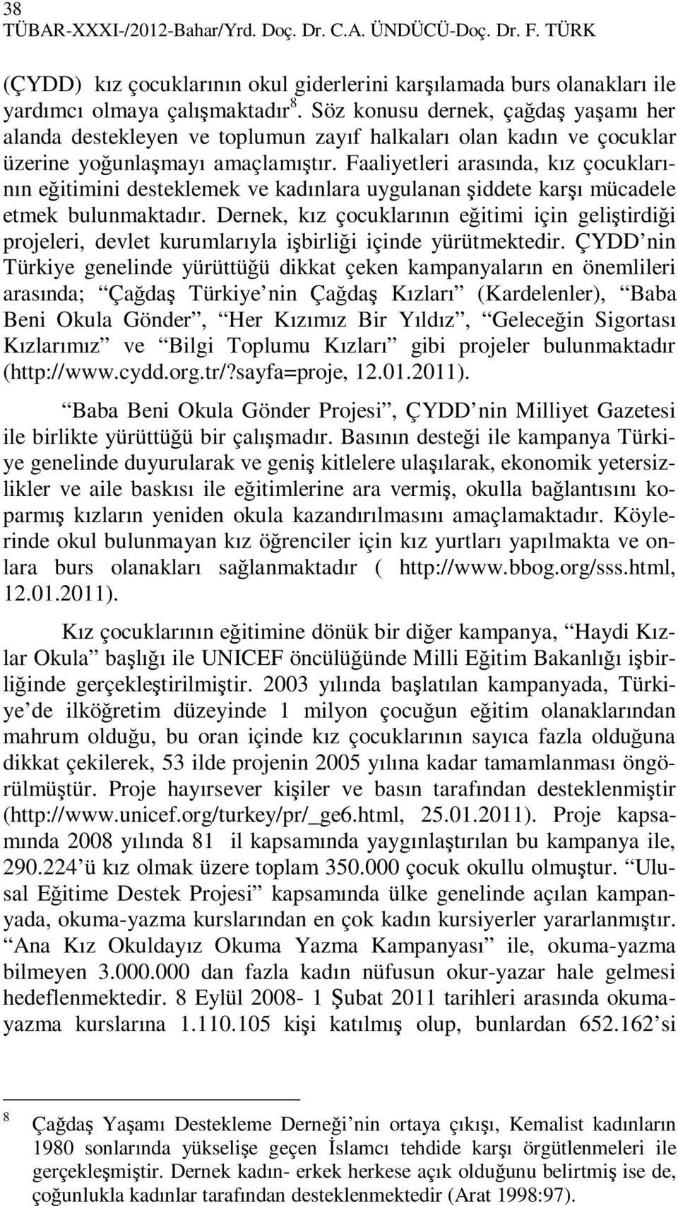 Faaliyetleri arasında, kız çocuklarının eğitimini desteklemek ve kadınlara uygulanan şiddete karşı mücadele etmek bulunmaktadır.