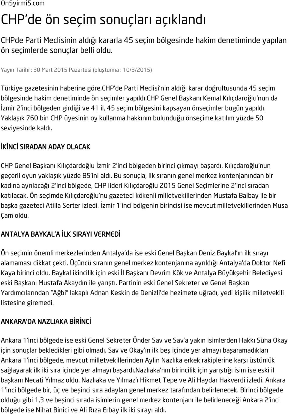 yapıldı.chp Genel Başkanı Kemal Kılıçdaroğlu'nun da İzmir 2'inci bölgeden girdiği ve 41 il, 45 seçim bölgesini kapsayan önseçimler bugün yapıldı.