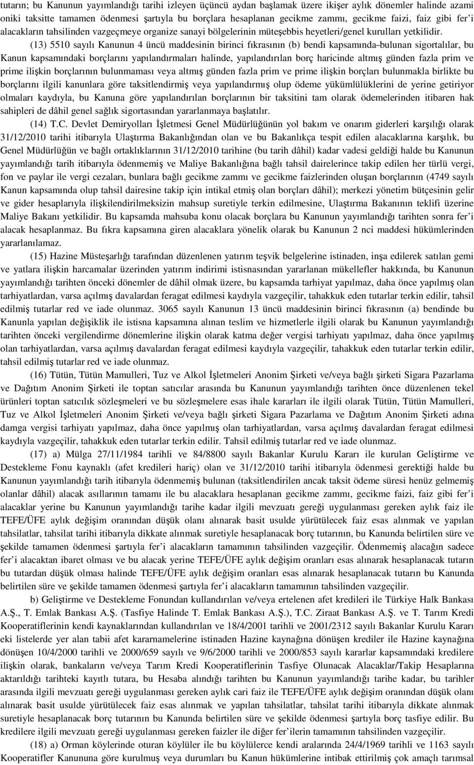 (13) 5510 sayılı Kanunun 4 üncü maddesinin birinci fıkrasının (b) bendi kapsamında bulunan sigortalılar, bu Kanun kapsamındaki borçlarını yapılandırmaları halinde, yapılandırılan borç haricinde