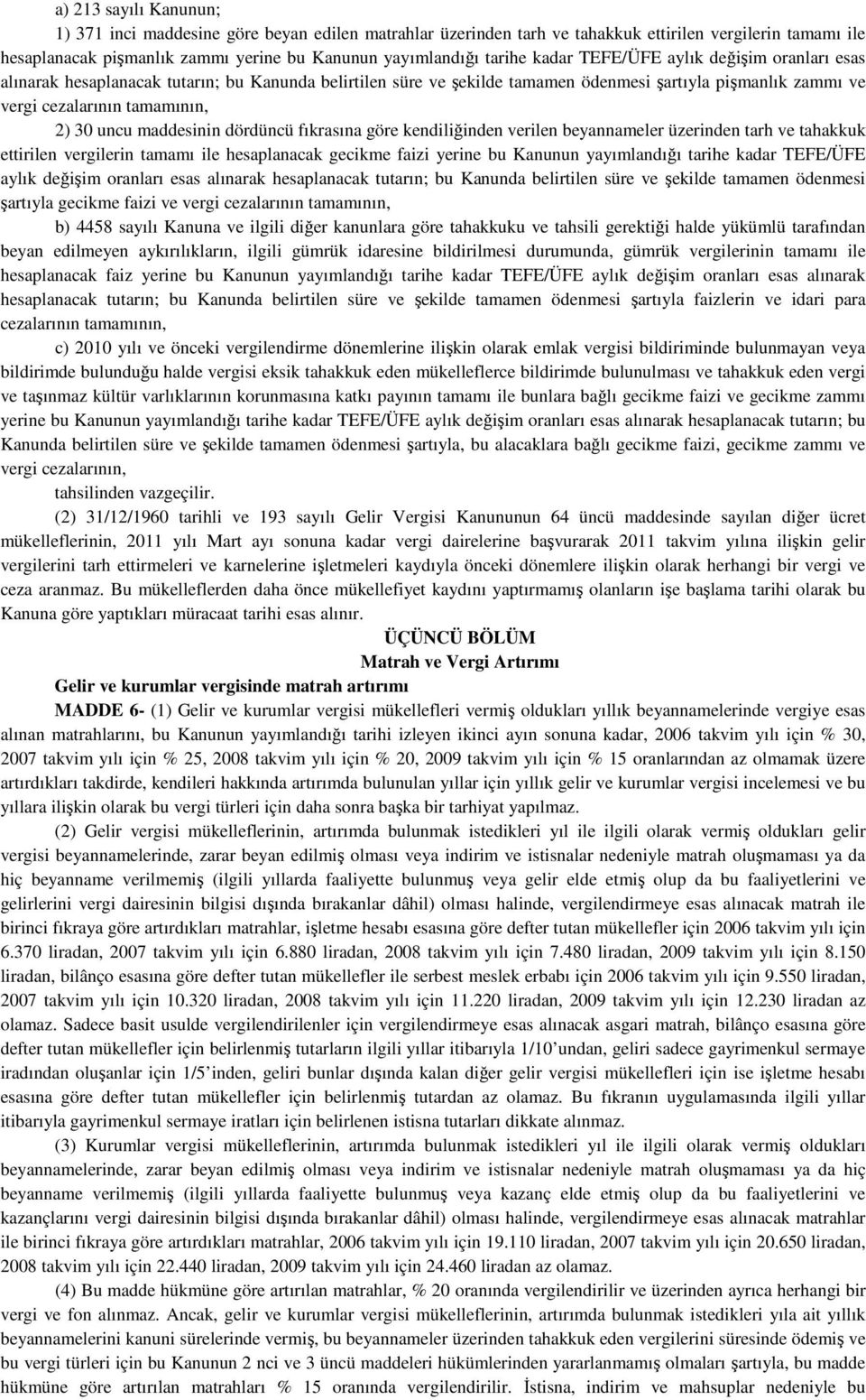 maddesinin dördüncü fıkrasına göre kendiliğinden verilen beyannameler üzerinden tarh ve tahakkuk ettirilen vergilerin tamamı ile hesaplanacak gecikme faizi yerine bu Kanunun yayımlandığı tarihe kadar