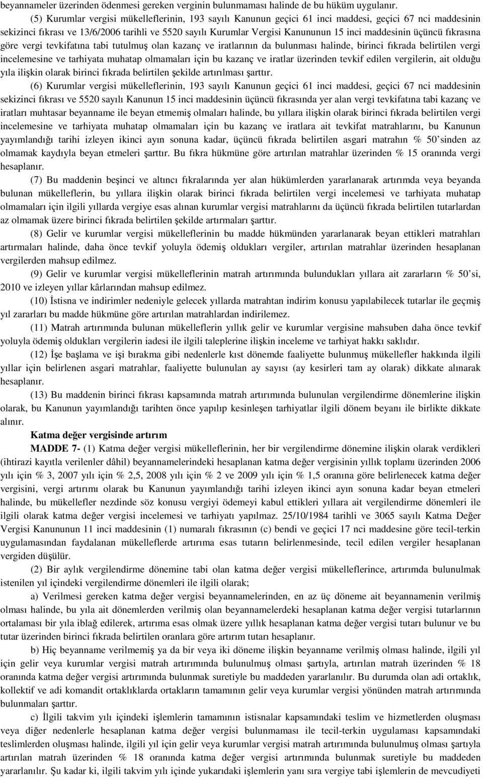 maddesinin üçüncü fıkrasına göre vergi tevkifatına tabi tutulmuş olan kazanç ve iratlarının da bulunması halinde, birinci fıkrada belirtilen vergi incelemesine ve tarhiyata muhatap olmamaları için bu