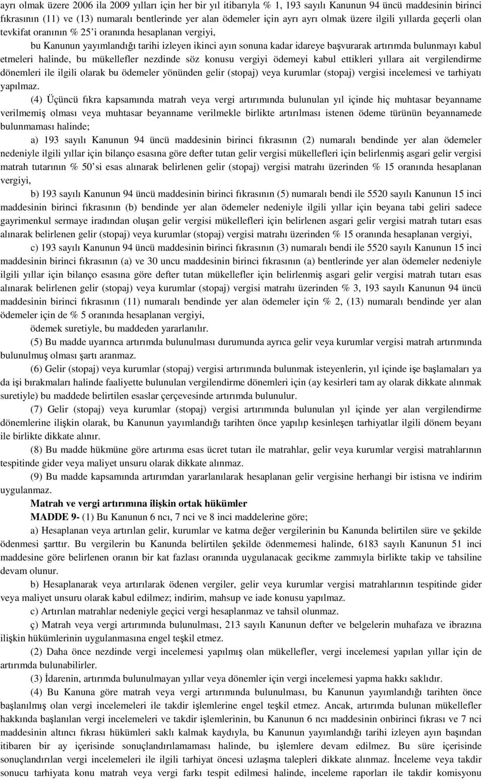 kabul etmeleri halinde, bu mükellefler nezdinde söz konusu vergiyi ödemeyi kabul ettikleri yıllara ait vergilendirme dönemleri ile ilgili olarak bu ödemeler yönünden gelir (stopaj) veya kurumlar