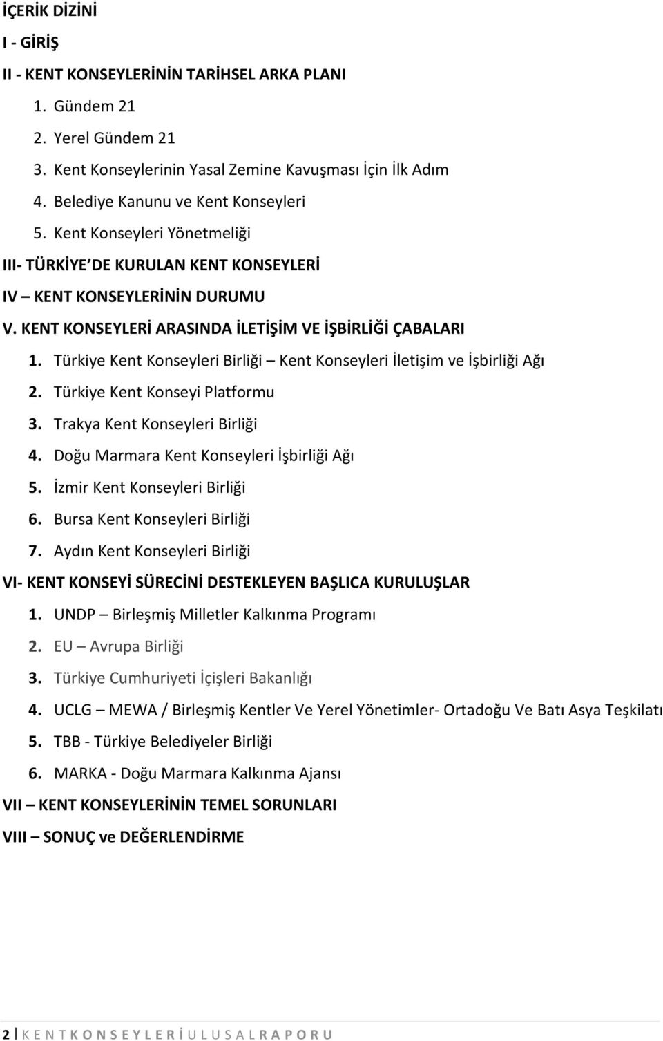 Türkiye Kent Konseyleri Birliği Kent Konseyleri İletişim ve İşbirliği Ağı 2. Türkiye Kent Konseyi Platformu 3. Trakya Kent Konseyleri Birliği 4. Doğu Marmara Kent Konseyleri İşbirliği Ağı 5.