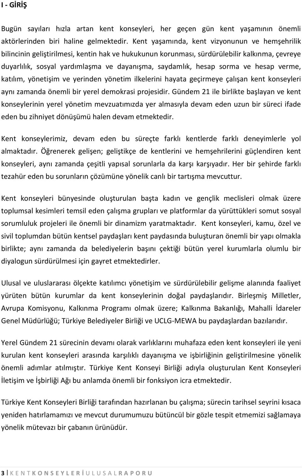 hesap sorma ve hesap verme, katılım, yönetişim ve yerinden yönetim ilkelerini hayata geçirmeye çalışan kent konseyleri aynı zamanda önemli bir yerel demokrasi projesidir.