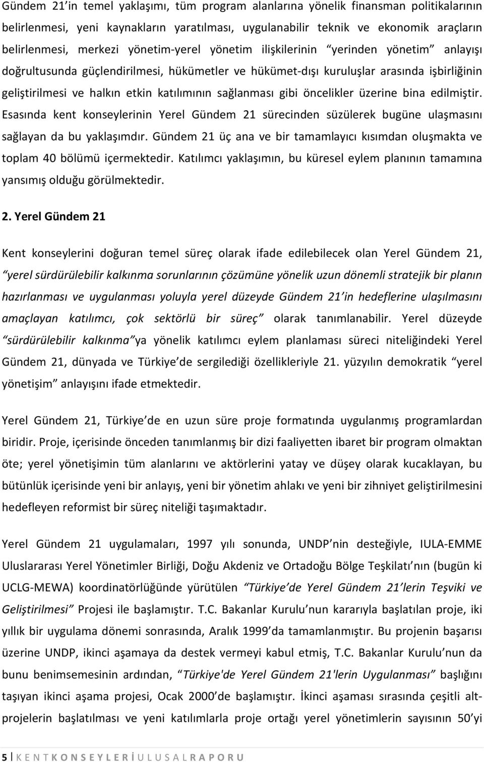 sağlanması gibi öncelikler üzerine bina edilmiştir. Esasında kent konseylerinin Yerel Gündem 21 sürecinden süzülerek bugüne ulaşmasını sağlayan da bu yaklaşımdır.