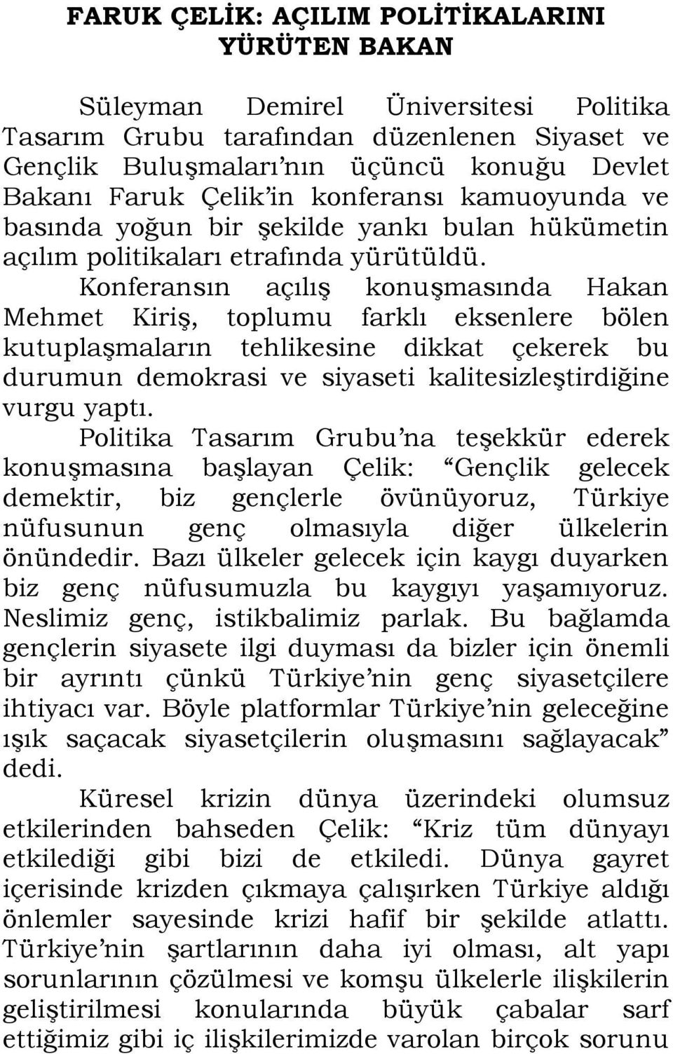 Konferansın açılış konuşmasında Hakan Mehmet Kiriş, toplumu farklı eksenlere bölen kutuplaşmaların tehlikesine dikkat çekerek bu durumun demokrasi ve siyaseti kalitesizleştirdiğine vurgu yaptı.