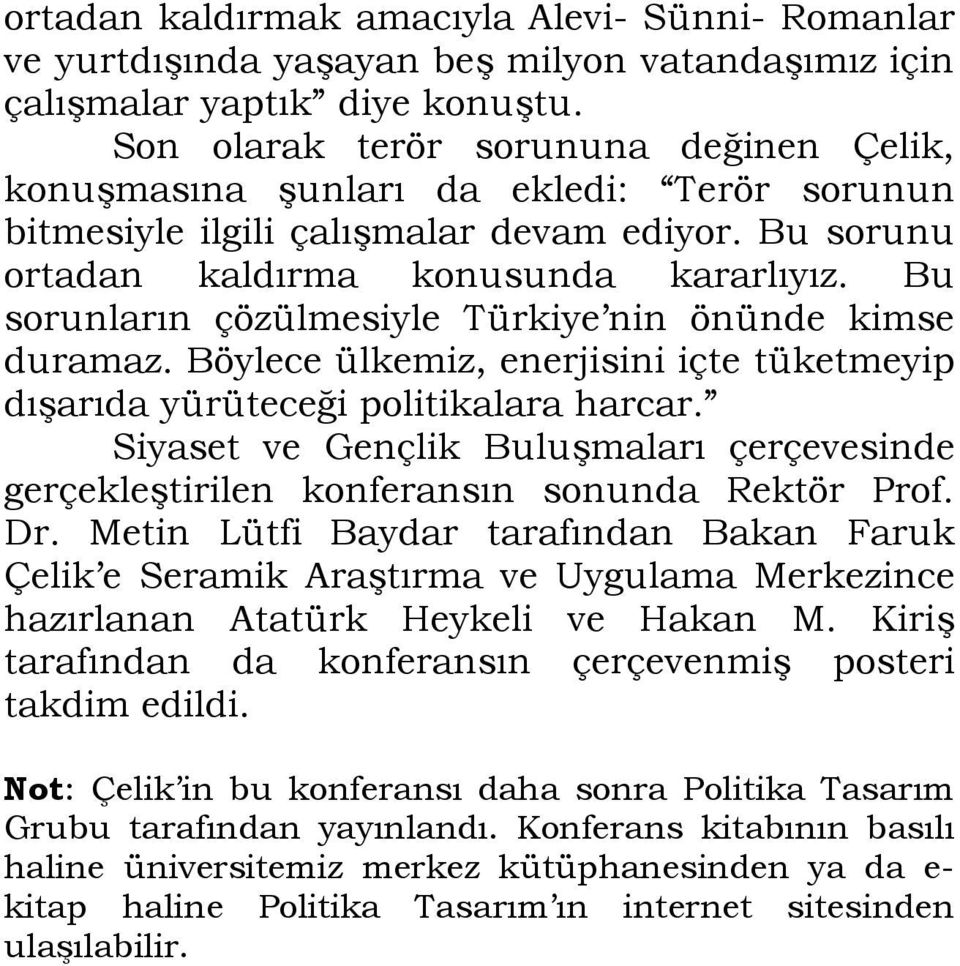 Bu sorunların çözülmesiyle Türkiye nin önünde kimse duramaz. Böylece ülkemiz, enerjisini içte tüketmeyip dışarıda yürüteceği politikalara harcar.