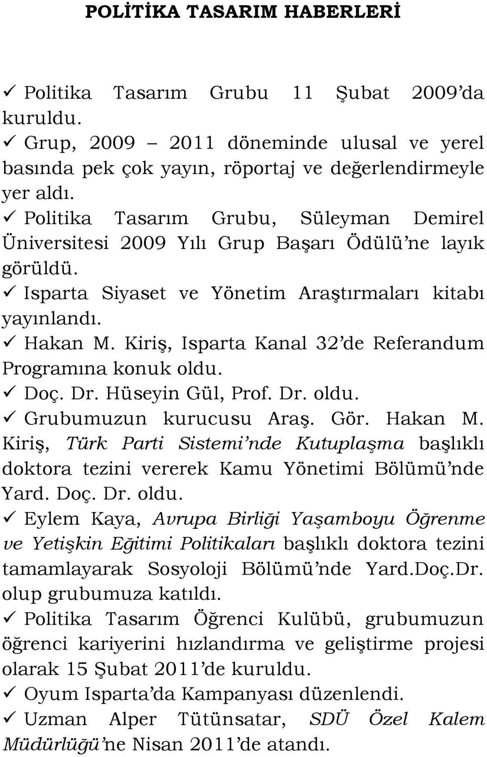 Kiriş, Isparta Kanal 32 de Referandum Programına konuk oldu. Doç. Dr. Hüseyin Gül, Prof. Dr. oldu. Grubumuzun kurucusu Araş. Gör. Hakan M.