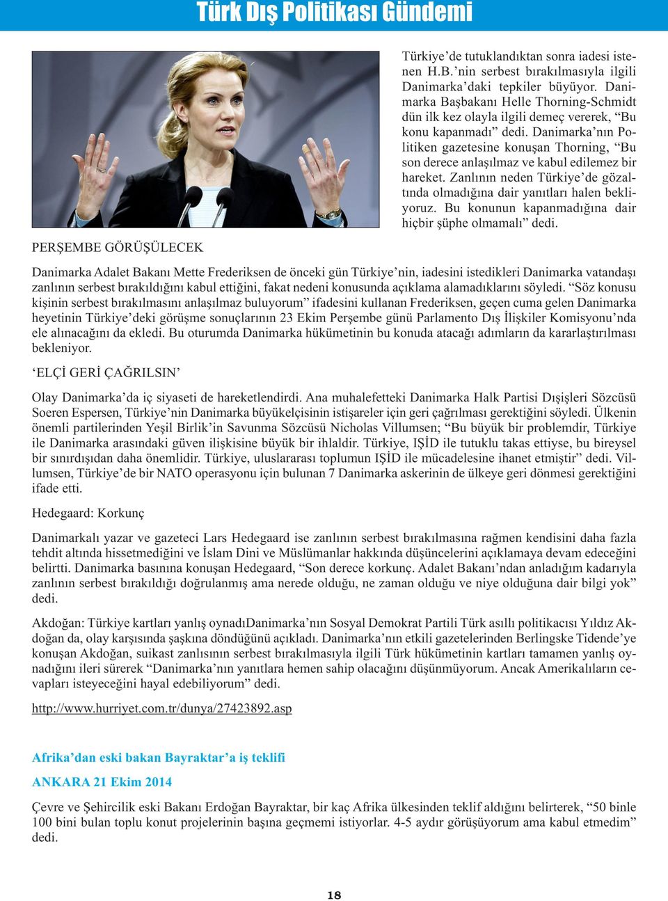 Danimarka nın Politiken gazetesine konuşan Thorning, Bu son derece anlaşılmaz ve kabul edilemez bir hareket. Zanlının neden Türkiye de gözaltında olmadığına dair yanıtları halen bekliyoruz.