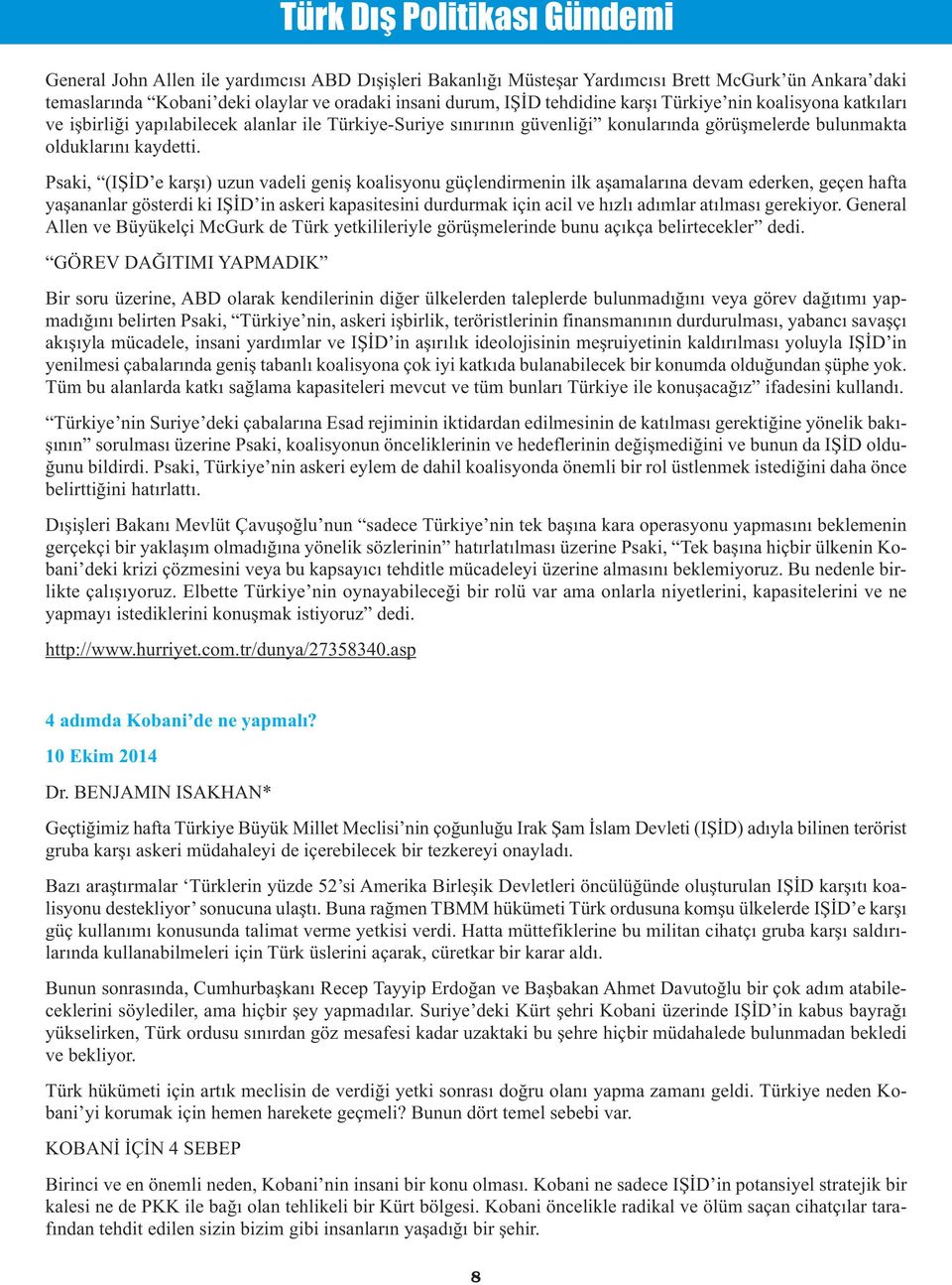 Psaki, (IŞİD e karşı) uzun vadeli geniş koalisyonu güçlendirmenin ilk aşamalarına devam ederken, geçen hafta yaşananlar gösterdi ki IŞİD in askeri kapasitesini durdurmak için acil ve hızlı adımlar