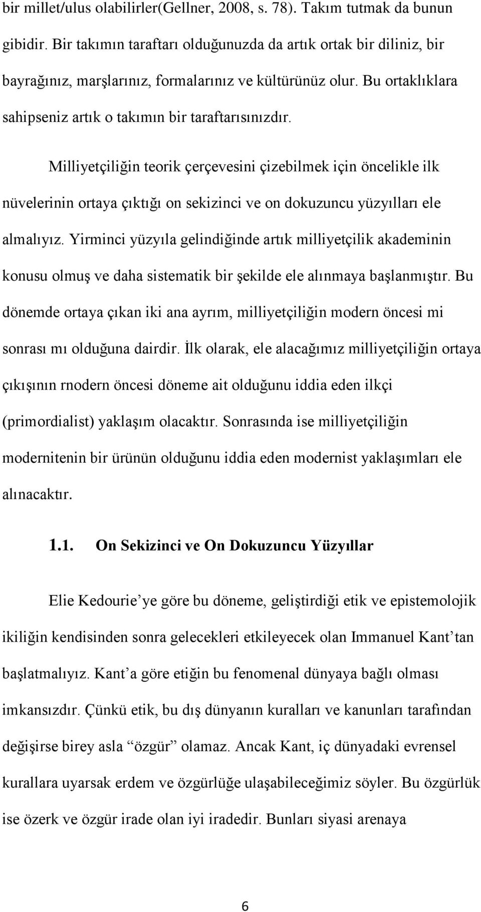 Milliyetçiliğin teorik çerçevesini çizebilmek için öncelikle ilk nüvelerinin ortaya çıktığı on sekizinci ve on dokuzuncu yüzyılları ele almalıyız.