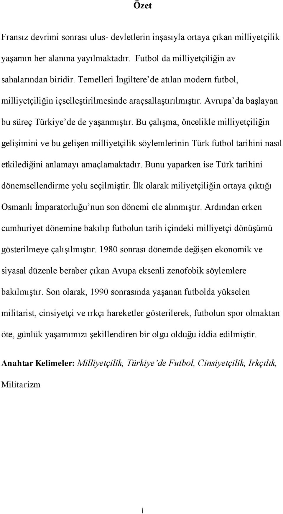 Bu çalıģma, öncelikle milliyetçiliğin geliģimini ve bu geliģen milliyetçilik söylemlerinin Türk futbol tarihini nasıl etkilediğini anlamayı amaçlamaktadır.