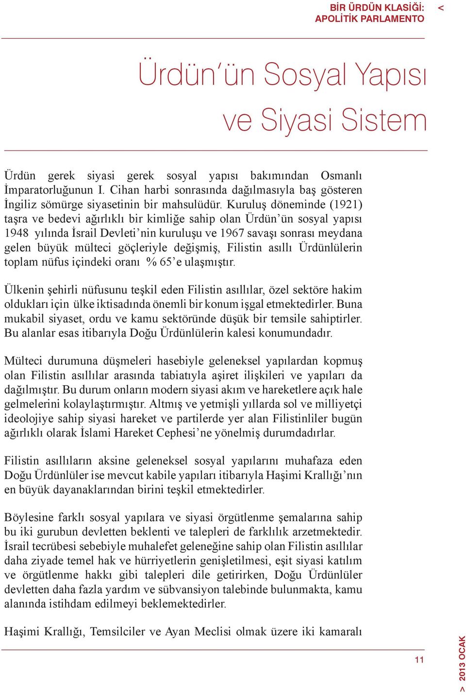 Kuruluş döneminde (1921) taşra ve bedevi ağırlıklı bir kimliğe sahip olan Ürdün ün sosyal yapısı 1948 yılında İsrail Devleti nin kuruluşu ve 1967 savaşı sonrası meydana gelen büyük mülteci göçleriyle