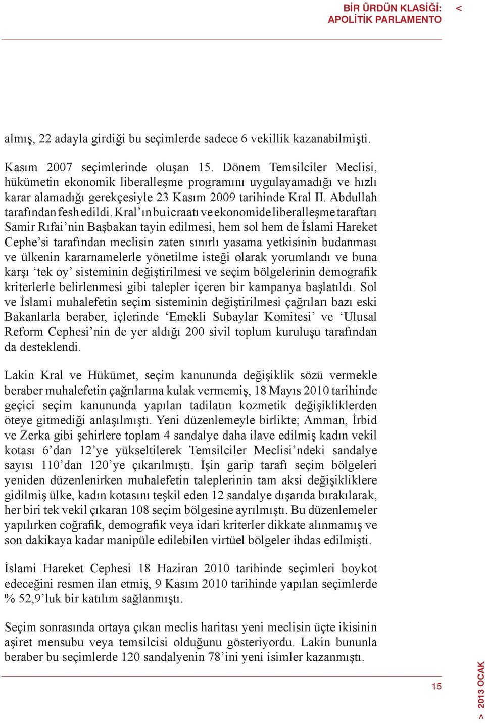 Kral ın bu icraatı ve ekonomide liberalleşme taraftarı Samir Rıfai nin Başbakan tayin edilmesi, hem sol hem de İslami Hareket Cephe si tarafından meclisin zaten sınırlı yasama yetkisinin budanması ve