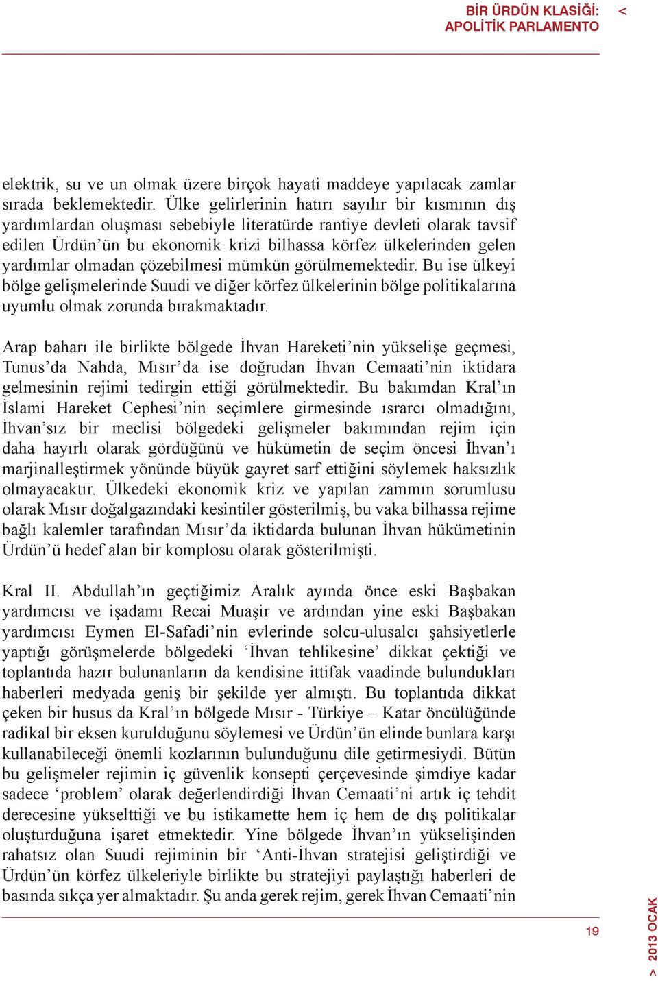 yardımlar olmadan çözebilmesi mümkün görülmemektedir. Bu ise ülkeyi bölge gelişmelerinde Suudi ve diğer körfez ülkelerinin bölge politikalarına uyumlu olmak zorunda bırakmaktadır.