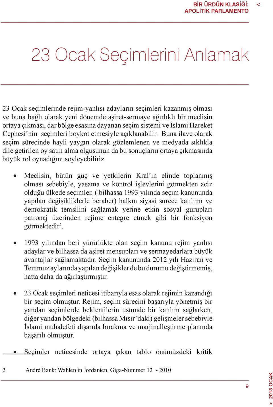 Buna ilave olarak seçim sürecinde hayli yaygın olarak gözlemlenen ve medyada sıklıkla dile getirilen oy satın alma olgusunun da bu sonuçların ortaya çıkmasında büyük rol oynadığını söyleyebiliriz.