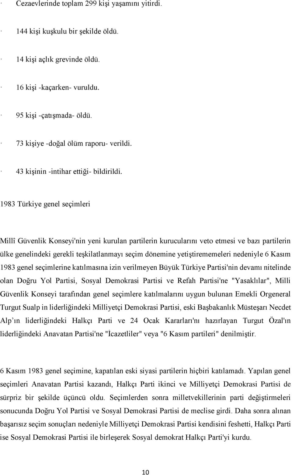 1983 Türkiye genel seçimleri Millî Güvenlik Konseyi'nin yeni kurulan partilerin kurucularını veto etmesi ve bazı partilerin ülke genelindeki gerekli teşkilatlanmayı seçim dönemine yetiştirememeleri