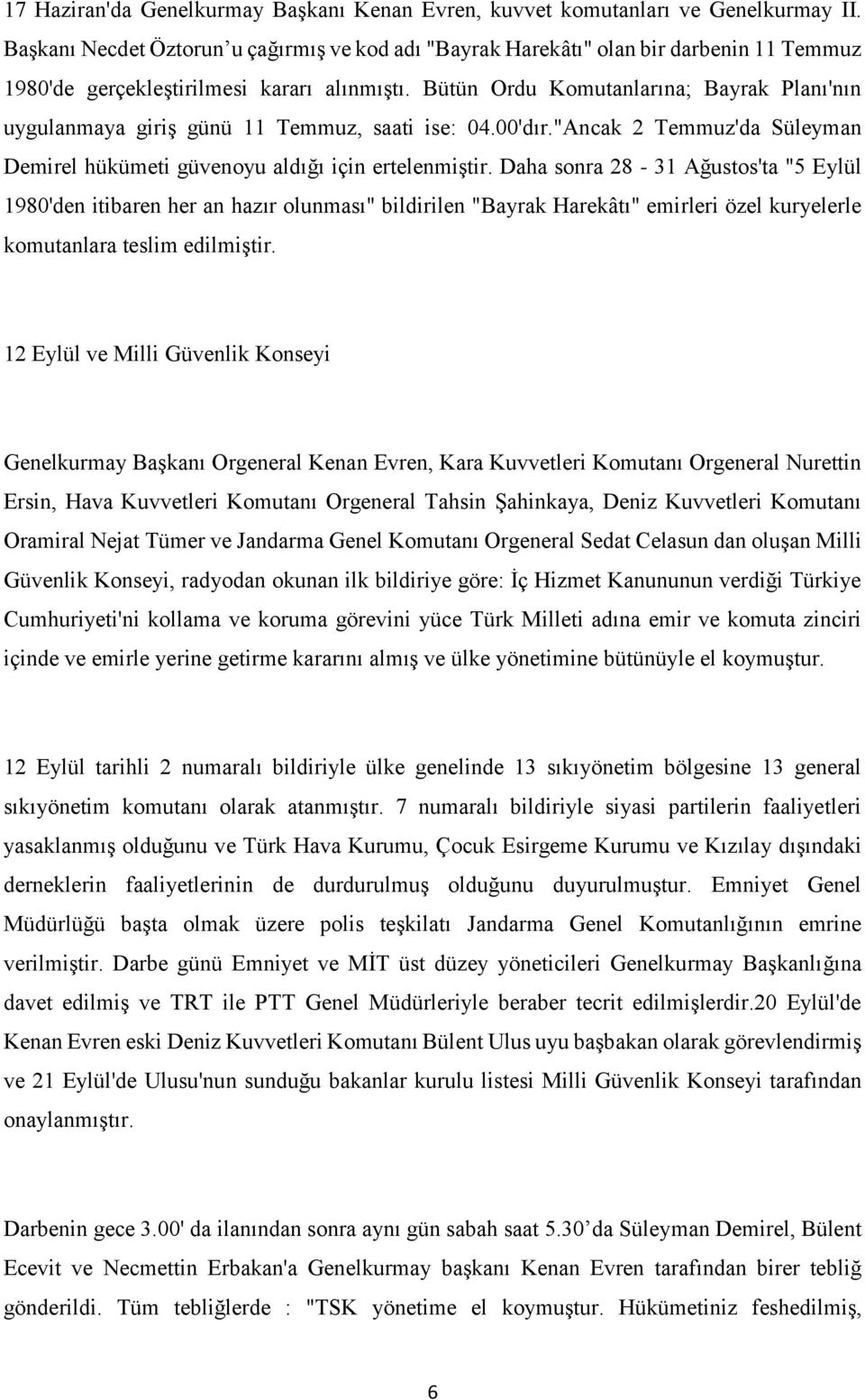 Bütün Ordu Komutanlarına; Bayrak Planı'nın uygulanmaya giriş günü 11 Temmuz, saati ise: 04.00'dır."Ancak 2 Temmuz'da Süleyman Demirel hükümeti güvenoyu aldığı için ertelenmiştir.