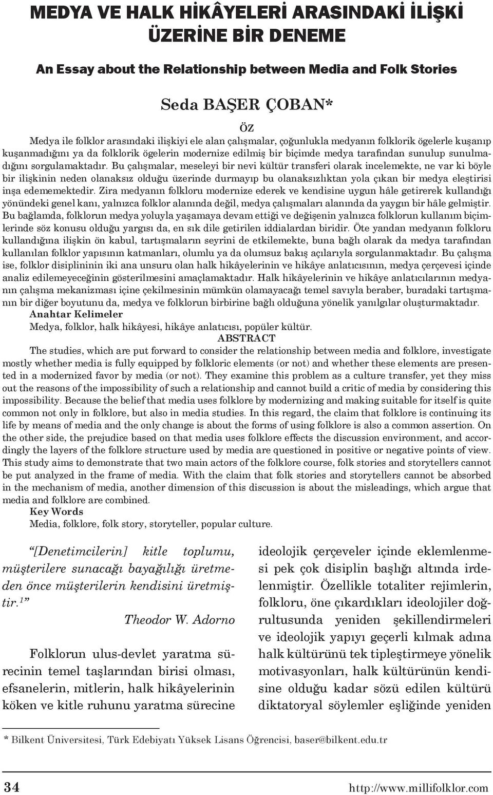 Bu çalışmalar, meseleyi bir nevi kültür transferi olarak incelemekte, ne var ki böyle bir ilişkinin neden olanaksız olduğu üzerinde durmayıp bu olanaksızlıktan yola çıkan bir medya eleştirisi inşa