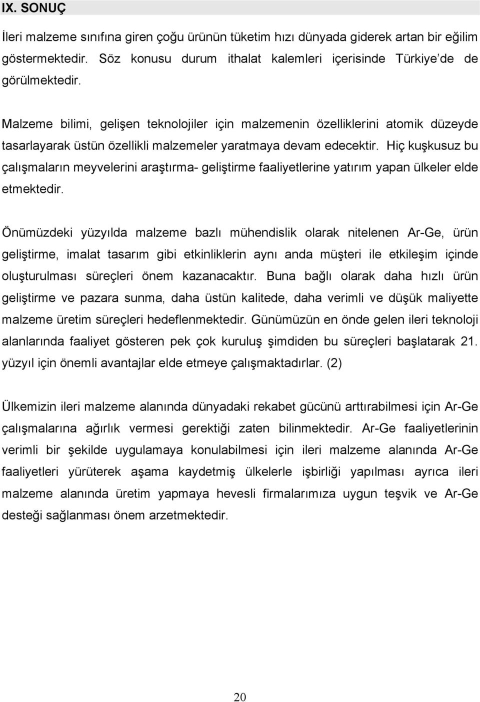 Hiç kuşkusuz bu çalışmaların meyvelerini araştırma- geliştirme faaliyetlerine yatırım yapan ülkeler elde etmektedir.