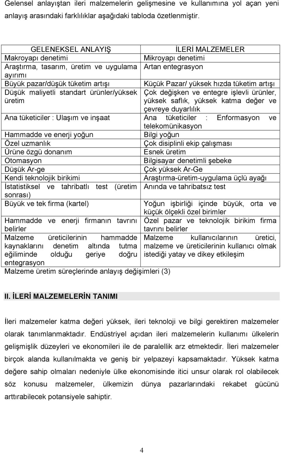 tüketim artışı Düşük maliyetli standart ürünler/yüksek üretim Çok değişken ve entegre işlevli ürünler, yüksek saflık, yüksek katma değer ve çevreye duyarlılık Ana tüketiciler : Ulaşım ve inşaat Ana