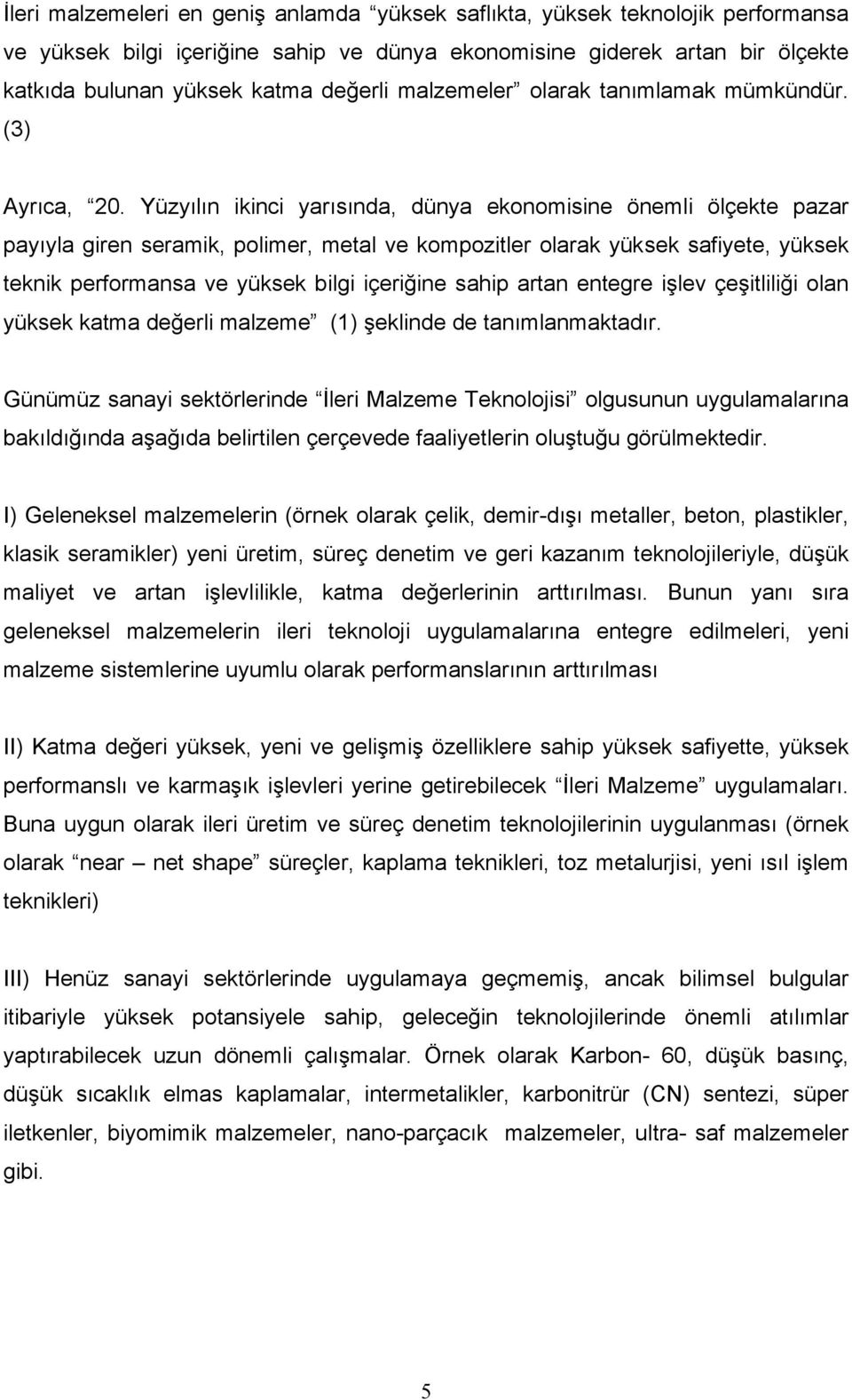 Yüzyılın ikinci yarısında, dünya ekonomisine önemli ölçekte pazar payıyla giren seramik, polimer, metal ve kompozitler olarak yüksek safiyete, yüksek teknik performansa ve yüksek bilgi içeriğine