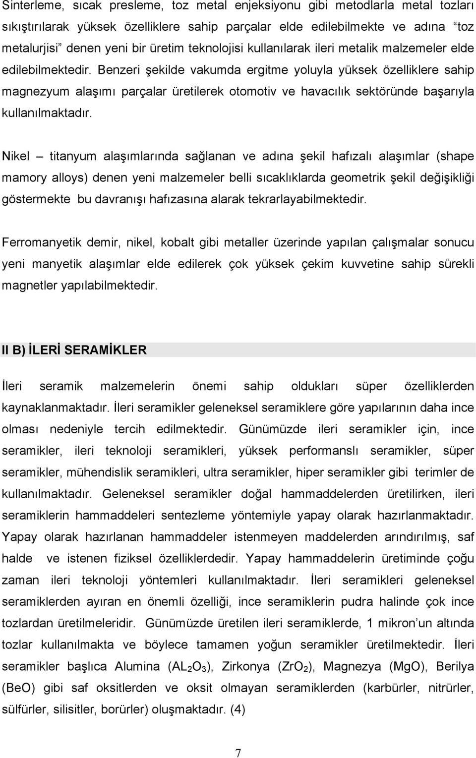 Benzeri şekilde vakumda ergitme yoluyla yüksek özelliklere sahip magnezyum alaşımı parçalar üretilerek otomotiv ve havacılık sektöründe başarıyla kullanılmaktadır.